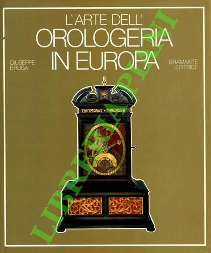 L’arte dell’orologeria in Europa. Sette secoli di orologi meccanici - Giuseppe Brusa - copertina