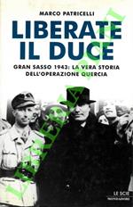 Liberate il Duce. Gran Sasso 1943: la vera storia dell’operazione Quercia