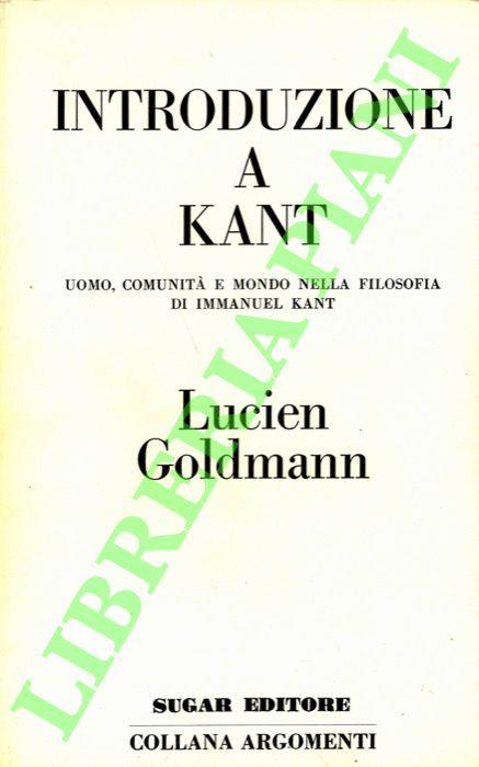 Introduzione a Kant. Uomo, comunità e mondo nella filosofia di Immanuel Kant - Lucien Goldmann - copertina