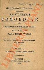 Aristophanis Comoediae. Ad optimorum librorum fidem accurate recensuit Carl Herm. Weise...