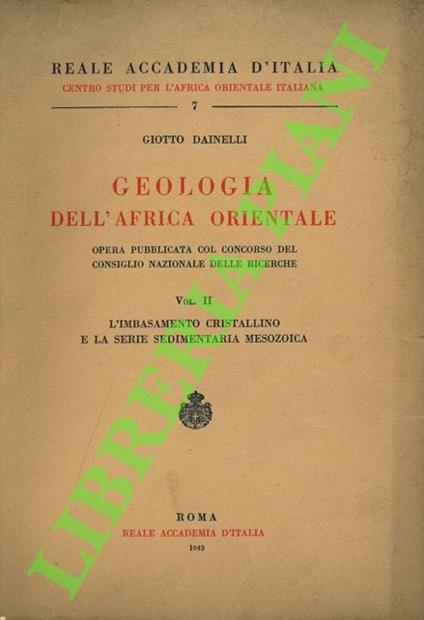 Geologia dell’Africa Orientale. Vol. II: L’imbasamento cristallino e la serie sedimentaria mesozoica. Vol. III: La successione terziariae i fenomeni del Quaternario. Vol. IV: Tavole - Giotto Dainelli - copertina