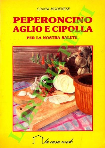 Peperoncino, aglio e cipolla per la nostra salute - Gianni Modenese - copertina