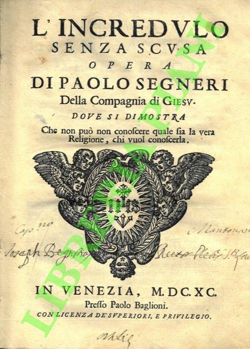 L’incredulo senza scusa. Opera dove si dimostra che non può non conoscere quale sia la vera religione, chi vuol conoscerla - Paolo Segneri - copertina