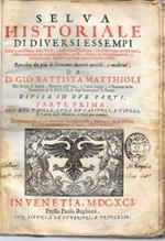 Selva historiale di diversi essempi Nella quale si tratta delle Virtù e Perfettioni Christiane, e si descrivono molti buoni, e felici avvenimenti, che sono occorsi à persone giuste, e Sante; & alcuni spaventosi, e tremendi casi, successi a persone po