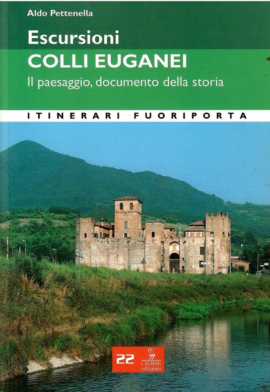 Escursioni Nei Colli Euganei - Il Paesaggio, Documento Della Storia - Aldo Pettenella - copertina