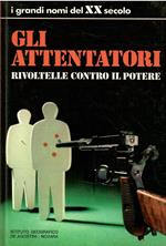 I Grandi Nomi Del Xx Secolo - Gli Attentatori Rivoltelle Contro Il Potere