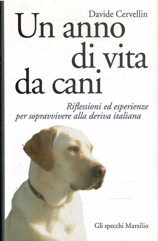 Un Anno Di Vita Da Cani Riflessioni Ed Esperienze Per Sopravvivere Alla Deriva Italiana - Davide Cervellin - copertina