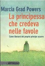 Principessa Che Credeva Nelle Favole - Come Liberarsi Del Proprio Principe Azzurro