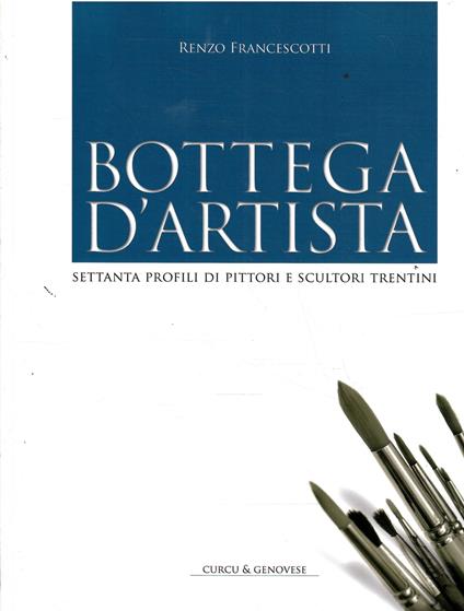 Bottega D'Artista Settanta Profili Di Pittori E Scultori Trentini - Renzo Francescotti - copertina