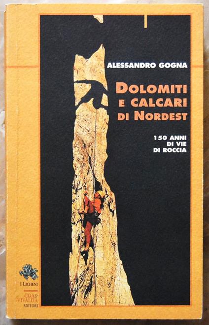 Dolomiti E Calcari Di Nordest. 150 Anni Di Vie Di Roccia - Alessandro Gogna - copertina