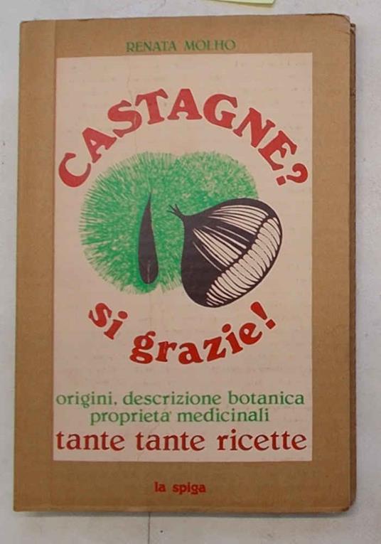 Castagne? si grazie!. Origini, descrizione botanica, proprietà medicinali e tante tante ricette - Renata Molho - copertina