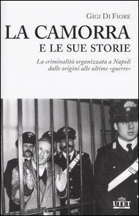 CAMORRA E LE SUE STORIE. La criminalità organizzata a Napoli dalla origini alle ultime "guerre" - Gigi Di Fiore - copertina