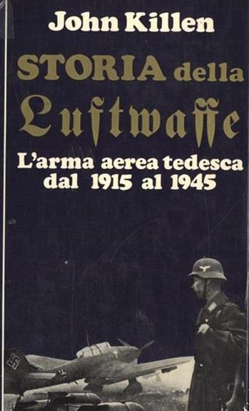 STORIA DELLA LUFTWAFFE. L'arma aerea tedesca dal 1915 al 1945 - John T. Killen - copertina