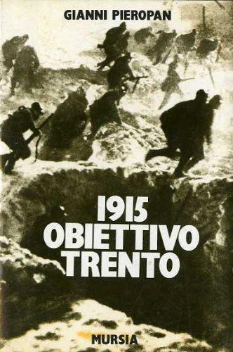 1915 OBIETTIVO TRENTO. Dal Brenta all'Adige il primo anno della Grande Guerra - Gianni Pieropan - copertina