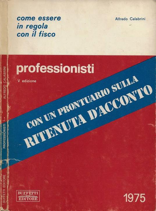 Professionisti. Come essere in regola con il fisco (con un prontuario sulla ritenuta d'acconto) - Alfredo Calabrini - copertina