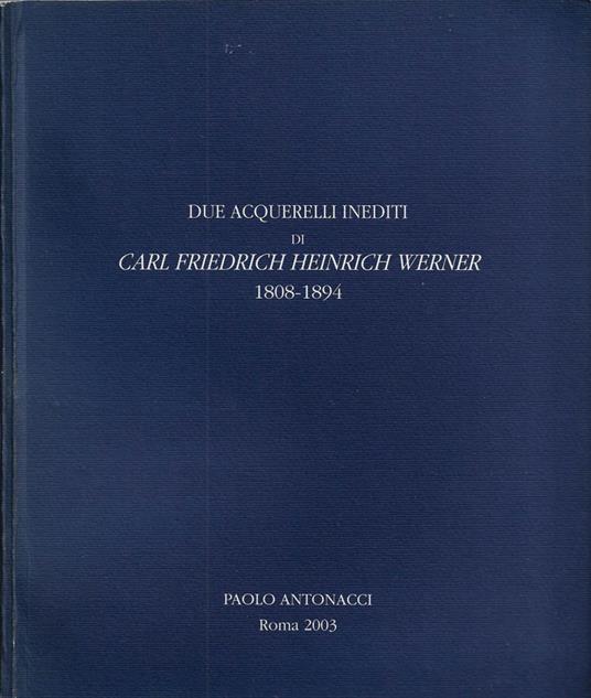 Due acquerelli inediti di Carl Friedrich Heinrich Werner (1808-1894): La Festa degli artisti a Tor de' Schiavi - Il Carnevale romano al Corso - Pier Andrea De Rosa - copertina