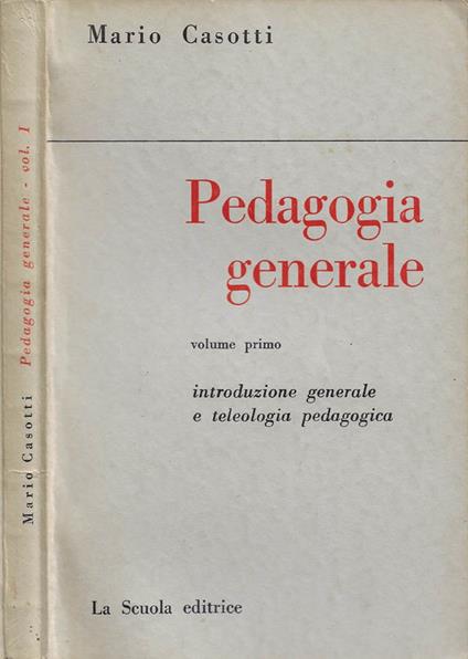 Pedagogia generale. Vol. I: Introduzione generale e teleologia pedagogica - Mario Casotti - copertina