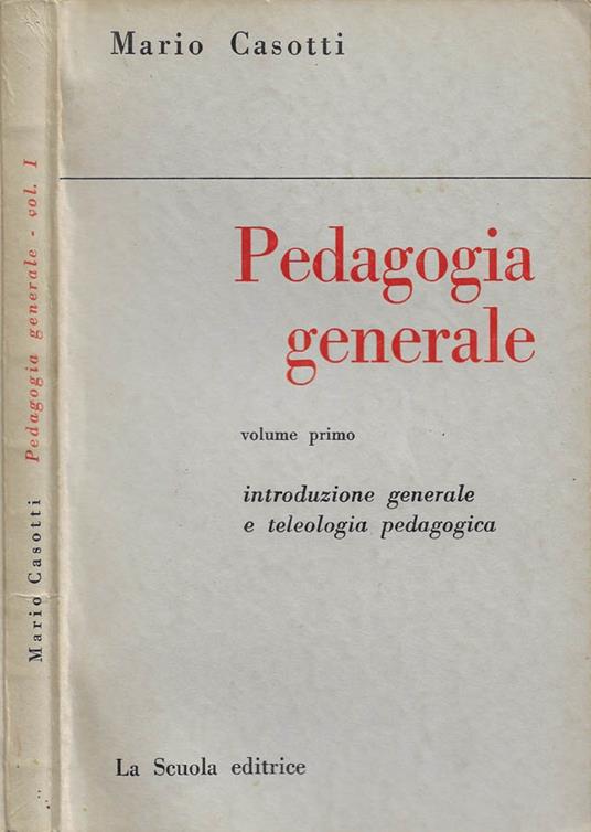 Pedagogia generale. Vol. I: Introduzione generale e teleologia pedagogica - Mario Casotti - copertina