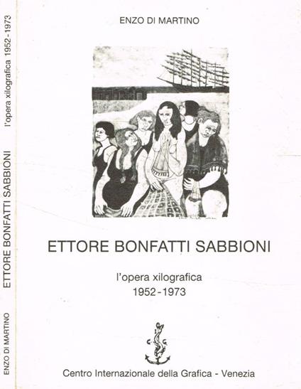 Ettore Bonfatti Sabbioni, l'opera xilografica 1952-1973 - Enzo Di Martino - copertina