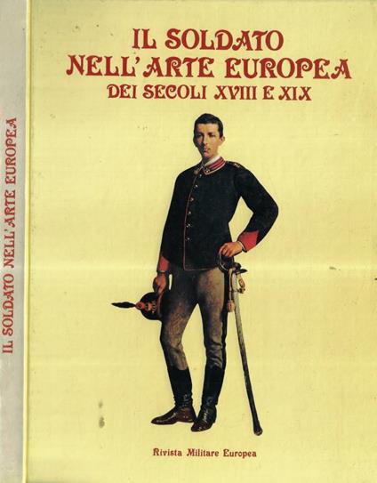 Il soldato nell'arte europea dei secoli XVIII e XIX - P. Marco De Santi - copertina