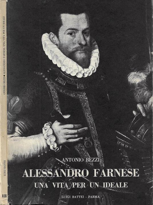 Alessandro Farnese. Una vita per un ideale - Antonio Bezzi - copertina