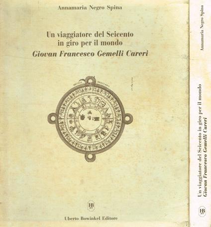 Un viaggiatore del Seicento in giro per il mondo. Giovan Francesco Gemelli Careri - Annamaria Negro Spina - copertina