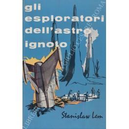 Gli esploratori dell'astro ignoto. Traduzione diretta dal testo originale tedesco di Giorgio Uccelli - Stanislaw Lem - copertina