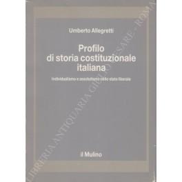 Profilo di storia costituzionale italiana. Individualismo e assolutismo nello stato liberale - Umberto Allegretti - copertina