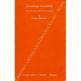 Genealogie incredibili. Scritti di storia nell'Europa moderna - Roberto Bizzocchi - copertina