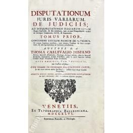 Disputationum juris variarum, de judiciis; ad interpretationem regiarum legum Regni Castellae, & illis similium, tam ex jure Neapolitano, quam ex utroque Communi, Civili, & Canonico. Tomus prior, continens titulum primum de judicibus, Et eorum legiti - copertina