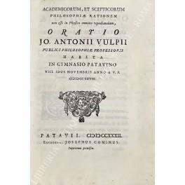 Academicorum, et scepticorum philosophiae rationem non esse in Physica omnino repudiandam, oratio Jo. Antonii Vulpii publici philosophiae professoris habita in Gymnasio Patavino VIII. idus novembris anno a V.P. 1728: UNITO A: Oratio Habita in gymnasi - copertina