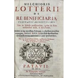 Melchioris Lotterii de re beneficiaria. Tractatus absolutissimus. Tam in Scholis profitentibus, quam in Foro versantibus utilis, & necessarius, Additis in hac novissima Editione, a pluribus erroribus repurgata, Sacrae Rotae Romanae decisionibus ad be - copertina