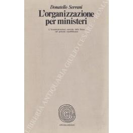 L' organizzazione per ministeri. L'Amministrazione centrale dello Stato nel periodo repubblicano - Donatello Serrani - copertina