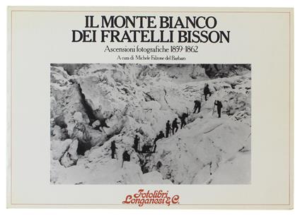 Il Monte Bianco Dei Fratelli Bisson. Asscensioni Fotografiche 1859-1862 - Michele Falzone del Barbarò - copertina