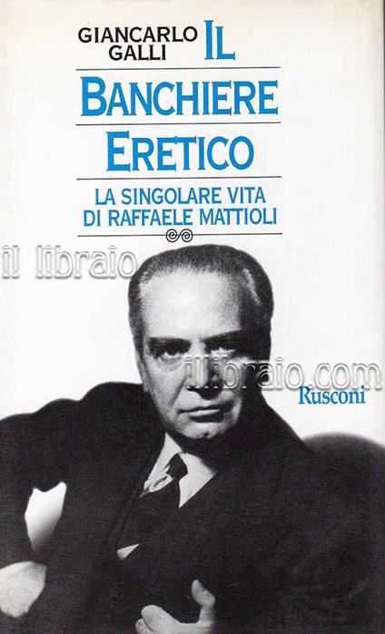 Il banchiere eretico. La singolare vita di Raffaele Mattioli - G. Galli - copertina