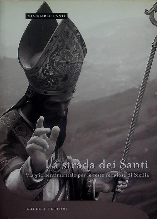 strada dei Santi: viaggio sentimentale per le feste religiose di Sicilia - Giancarlo Santi - copertina