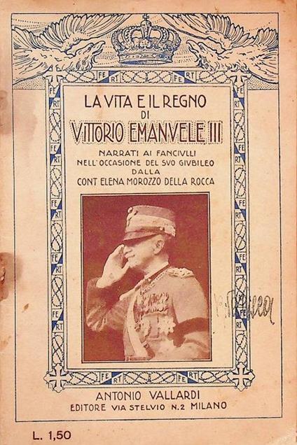 vita e il regno di Vittorio Emanuele III: narrati ai fanciulli: in occasione del XXV anniversario della assunzione al trono - Elena Morozzo Della Rocca - copertina