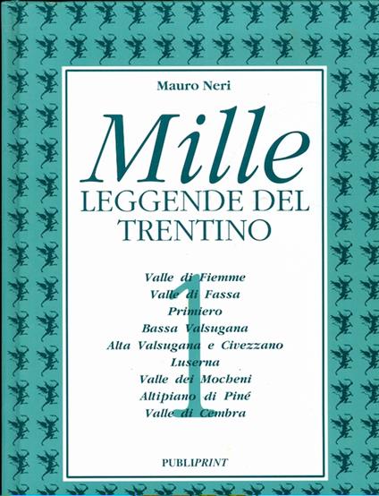 Mille leggende del Trentino: 1: Valle di Fiemme, Valle di Fassa, Primiero, bassa Valsugana, Alta Valsugana e Civezzano, Luserna, Valle dei Mocheni, Altopiano di Pinè, Valle di Cembra - Mauro Neri - copertina