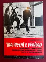 Tra rischi e pericoli. Fatti e testimonianze nel peiodo della Resistenza, della Liberazione, e della persecuzione contro gli ebrei