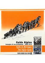 Guida Alpina Immagini di una professione 1850-1914 - Guide de Montagne Images d'une profession 1850-1914 - The Alpine Guide Pictures of a profession 1850-1914