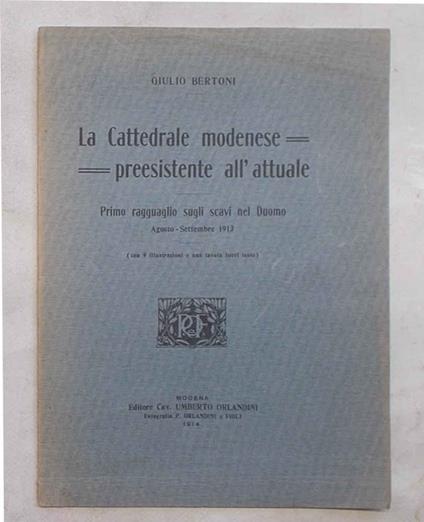 cattedrale modenese preesistente all'attuale. Primo ragguaglio sugli scavi al Duomo. Agosto - settembre 1913 - Giulio Bertoni - copertina