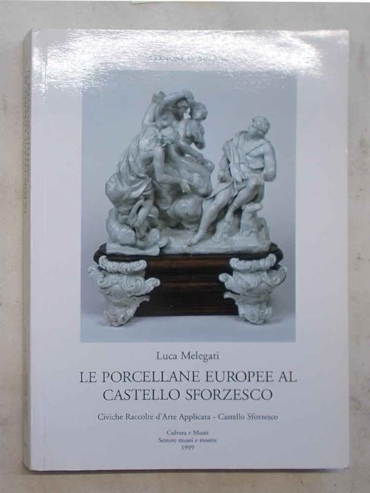 Le porcellane europee al Castello Sforzesco - Luca Melegati - copertina