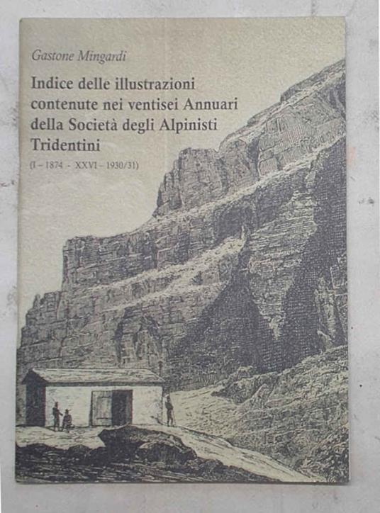 Indice delle illustrazioni contenute nei ventisei Annuari della Società degli Alpinisti Tridentini - Gastone Mingardi - copertina