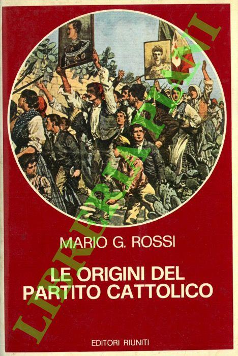 Le origini del Partito Cattolico. Movimento cattolico e lotta di classe nell’Italia liberale - Mario Rossi - copertina