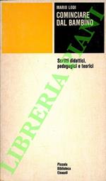 Cominciare dal bambino. Scritti didattici, pedagogici e teorici