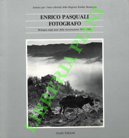Enrico Pasquali fotografo. Bologna negli anni della ricostruzione 1951-1960 - Franco Bonilauri - copertina