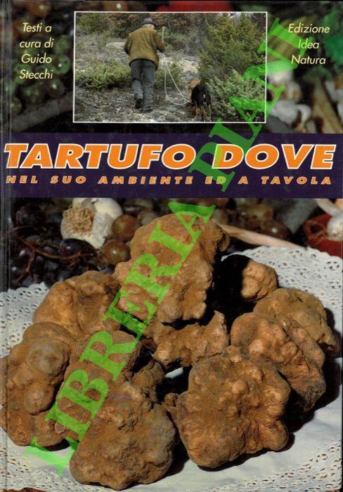 Tartufo dove. Nel suo ambiente ed a tavola - Guido Stecchi - copertina