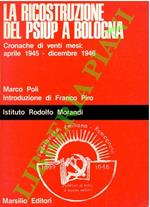 ricostruzione del PSIUP a Bologna. Cronache di venti mesi: aprile 1945 - dicembre 1946. Introduzione di Franco Piro