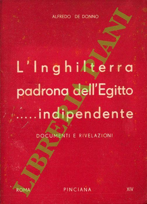 L’Inghilterra padrona dell’Egitto... indipendente. Documenti e rivelazioni - Alfredo De Donno - copertina