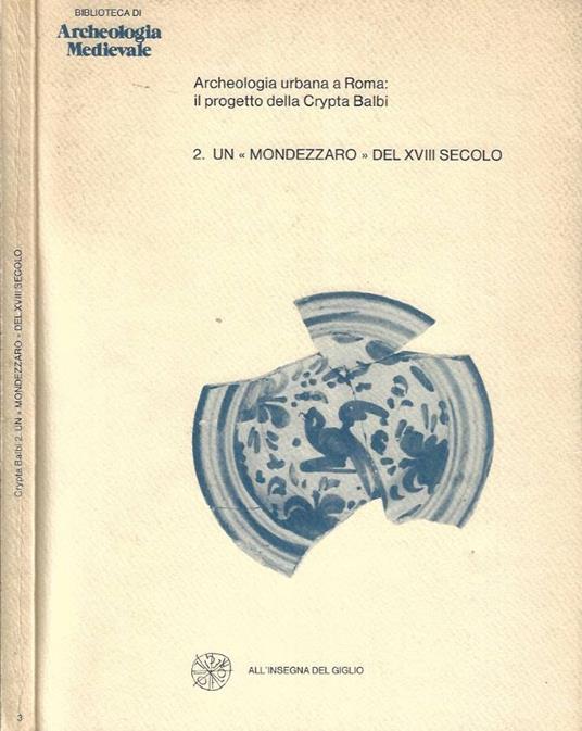 Archeologia urbana a Roma: il progetto della Crypta Balvi vol. 2. Un " mondezzaro " del XVIII secolo - copertina